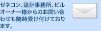 ゼネコン、設計事務所、ビルオーナー様からのお問い合わせも随時受け付けております。